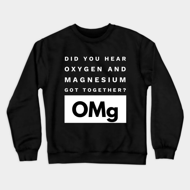 OMg Science Joke Oxygen & Magnesium Got Together Funny Crewneck Sweatshirt by AstroGearStore